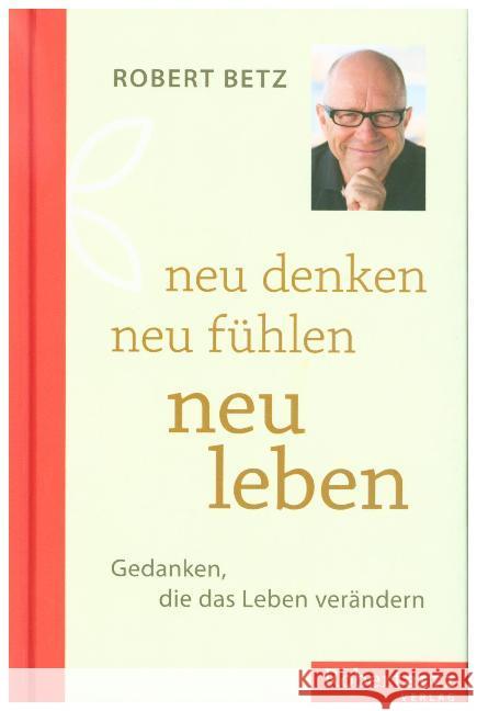 neu denken - neu fühlen - neu leben : Gedanken, die das Leben verändern Betz, Robert 9783946016144 Robert Betz Verlag - książka
