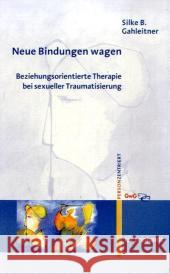Neue Bindungen wagen : Beziehungsorientierte Therapie bei sexueller Traumatisierung Gahleitner, Silke B.   9783497017638 Reinhardt, München - książka