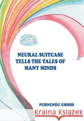 Neural Suitcase Tells the Tales of Many Minds Purnendu Ghosh 9781482834918 Partridge Publishing (Authorsolutions) - książka