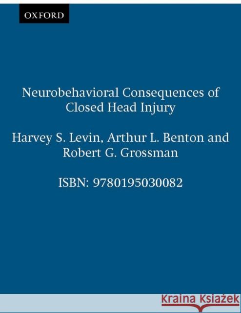 Neurobehavioral Consequences of Closed Head Injury Harvey S. Levin Robert G. Grossman Arthur Lester Benton 9780195030082 Oxford University Press - książka