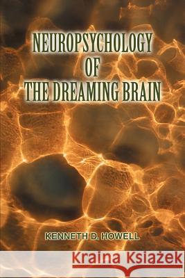 Neuropsychology of the Dreaming Brain Ken Howell 9780595372614 iUniverse - książka