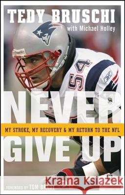 Never Give Up: My Stroke, My Recovery, and My Return to the NFL Tedy Bruschi Michael Holley 9780470373545 John Wiley & Sons - książka
