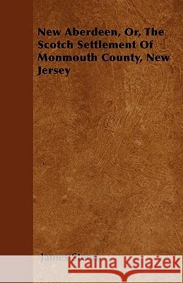New Aberdeen, Or, The Scotch Settlement Of Monmouth County, New Jersey Steen, James 9781445575148 Carpenter Press - książka