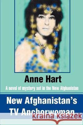 New Afghanistan's TV Anchorwoman: A novel of mystery set in the New Afghanistan Hart, Anne 9780595215577 Writers Club Press - książka