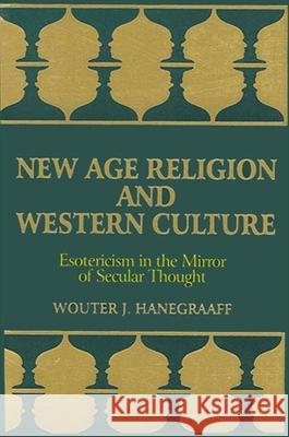 New Age Religion and Western Culture: Esotericism in the Mirror of Secular Thought Wouter J. Hanegraaff Wouter J. Hanegraaff 9780791438541 State University of New York Press - książka