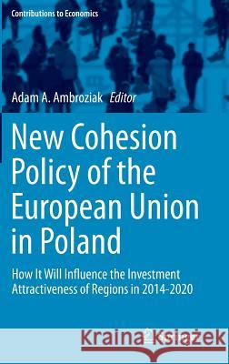 New Cohesion Policy of the European Union in Poland: How It Will Influence the Investment Attractiveness of Regions in 2014-2020 Ambroziak, Adam a. 9783319053349 Springer - książka