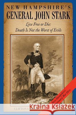 New Hampshire's General John Stark: Live Free or Die: Death Is Not the Worst of Evils MR Clifton L 9780974645063 Fading Shadows Imprint - książka