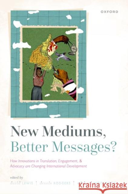 New Mediums, Better Messages?: How Innovations in Translation, Engagement, and Advocacy Are Changing International Development Lewis, David 9780198858751 Oxford University Press - książka