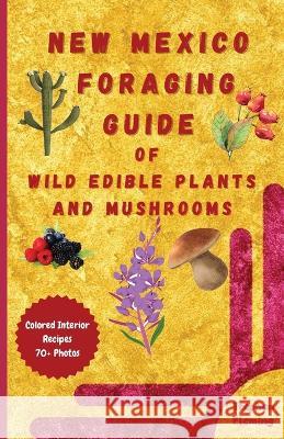 New Mexico Foraging Guide of Wild Edible Plants and Mushrooms: Foraging New Mexico: What, Where & How to Forage along with Colored Interior, Photos & Stephen Fleming 9780645454451 Stephen Fleming - książka