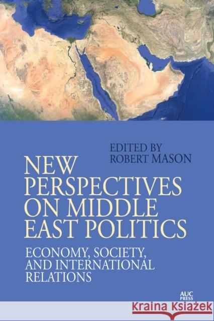 New Perspectives on Middle East Politics: Economy, Society, and International Relations Robert Mason 9781617979903 American University in Cairo Press - książka