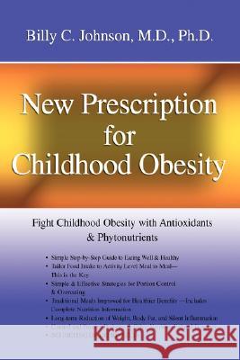 New Prescription for Childhood Obesity: Fight Childhood Obesity with Antioxidants & Phytonutrients Johnson, Billy C. 9780595453436 iUniverse - książka