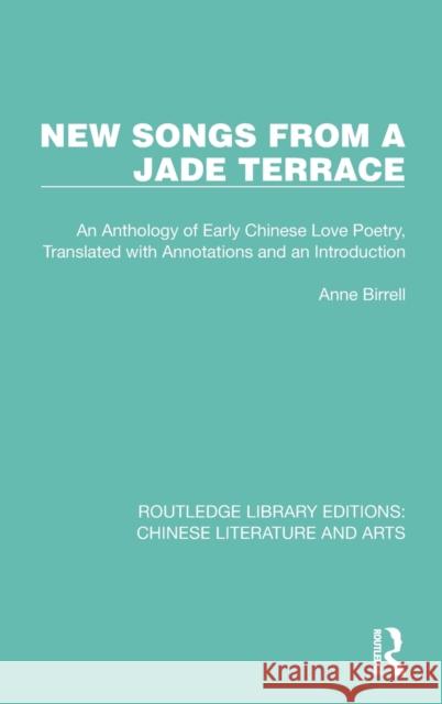 New Songs from a Jade Terrace: An Anthology of Early Chinese Love Poetry, Translated with Annotations and an Introduction Anne Birrell 9780367770600 Routledge - książka