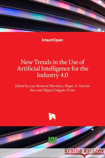 New Trends in the Use of Artificial Intelligence for the Industry 4.0 Luis Romera Miguel Delgad Roque A. Osornio-Rios 9781838801410 Intechopen - książka