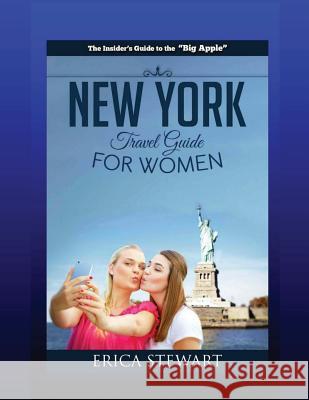 New York: The Complete Insider´s Guide for Women Traveling to New York:: Travel Manhattan America Guidebook. America Manhattan G Stewart, Erica 9781544133898 Createspace Independent Publishing Platform - książka