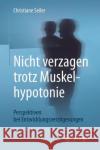 Nicht Verzagen Trotz Muskelhypotonie: Perspektiven Bei Entwicklungsverzögerungen Seiler, Christiane 9783662538470 Springer