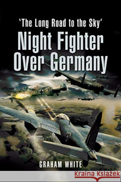 Night Fighter Over Germany: The Long Road to the Sky Graham White 9781399013437 Pen and Sword Aviation - książka