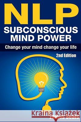 Nlp: Subconscious Mind Power: Change Your Mind; Change Your Life James Seals 9781515135647 Createspace - książka