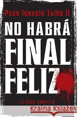 No Habrá Final Feliz: La Serie Completa de Héctor Belascoarán Shayne Taibo, Paco I. 9780061826160 Rayo - książka