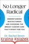 No Longer Radical: Understanding Mastectomies and Choosing the Breast Cancer Care That's Right for You Brem, Rachel 9781668001134 S&S/Simon Element