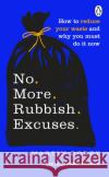 No More Rubbish Excuses: How to reduce your waste and why you must do it now Dorey Martin 9781529105728 Ebury Publishing