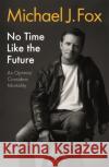 No Time Like the Future: An Optimist Considers Mortality Michael J Fox 9781472278463 Headline Publishing Group