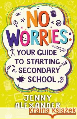 No Worries: Your Guide to Starting Secondary School Jenny Alexander 9781472974303 Bloomsbury Publishing PLC - książka
