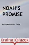 Noah's Promise: Building an Ark for Today Peter Flanagan-Hyde 9781641842457 Flanagan-Hyde Associates, LLC