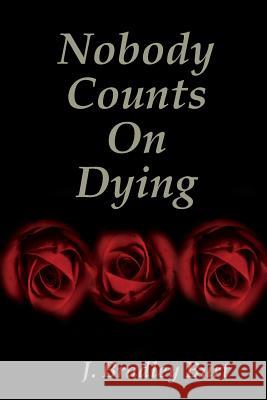Nobody Counts on Dying J. Bradley Burt 9780359604982 Lulu.com - książka