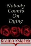 Nobody Counts on Dying J. Bradley Burt 9780359604982 Lulu.com