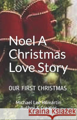Noel A Christmas Love Story: Our First Christmas Michael Lee Kilmartin 9781790504084 Independently Published - książka
