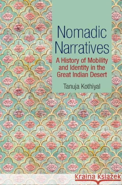 Nomadic Narratives: A History of Mobility and Identity in the Great Indian Desert Tanuja Kothiyal 9781107080317 Cambridge University Press - książka
