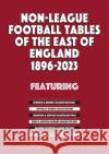 Non-League Football Tables of the East of England 1896-2023 Mick Blakeman 9781862235106 Soccer Books Ltd