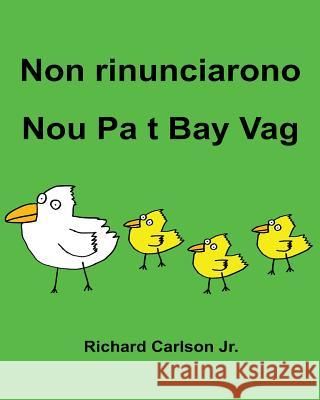 Non rinunciarono Nou Pa t Bay Vag: Libro illustrato per bambini Italiano-Creolo Haitian (Edizione bilingue) Carlson Jr, Richard 9781535569651 Createspace Independent Publishing Platform - książka