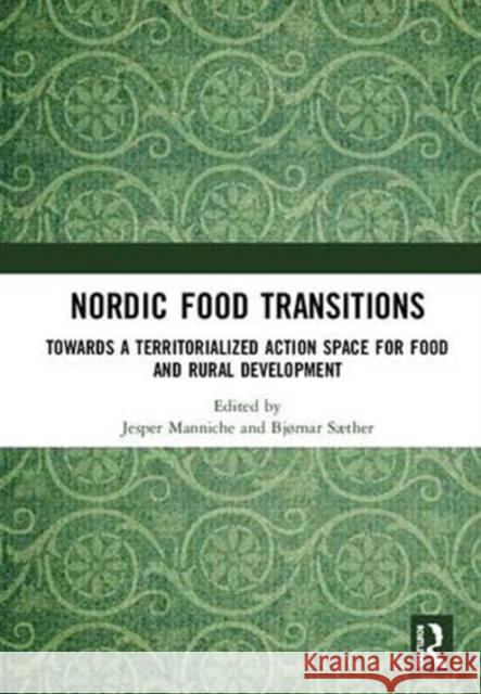 Nordic Food Transitions: Towards a Territorialized Action Space for Food and Rural Development Jesper Manniche Bjornar Saether 9781138493230 Routledge - książka