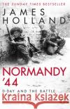 Normandy ‘44: D-Day and the Battle for France James Holland 9780552176118 Transworld Publishers Ltd
