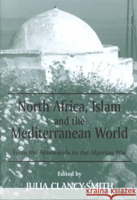 North Africa, Islam and the Mediterranean World : From the Almoravids to the Algerian War Julia Ann Clancy-Smith 9780714651705 Frank Cass Publishers - książka