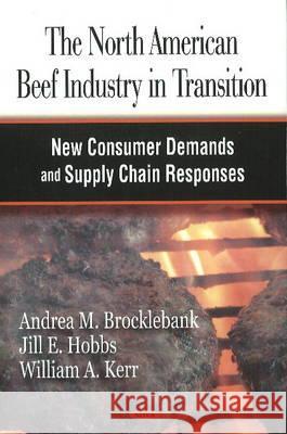 North American Beef Industry in Transition: New Consumer Demands & Supply Chain Responses Andrew M Brocklebank, Jill E Hobbs, William A Kerr 9781604561210 Nova Science Publishers Inc - książka