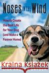 Noses in the Wind: How to Create the Best Life for Your Dog (and Make a Forever Home) Lisa Andrea Snyder 9781682357170 Strategic Book Publishing