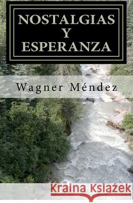Nostalgias y Esperanza: Una conjugación de fe y sentimientos expresados en versos Mendez, Wagner 9781479349289 Createspace - książka