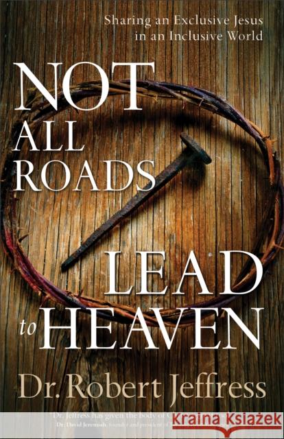 Not All Roads Lead to Heaven: Sharing an Exclusive Jesus in an Inclusive World Dr Robert Jeffress 9780801072857 Baker Books - książka