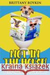 Not in the House!: The Ultimate Guide to Potty Training Your Puppy Brittany Boykin 9781948489256 Cac Publishing