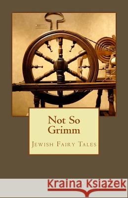 Not So Grimm: Jewish Fairy Tales Gila Weinberg 9781503187757 Createspace - książka