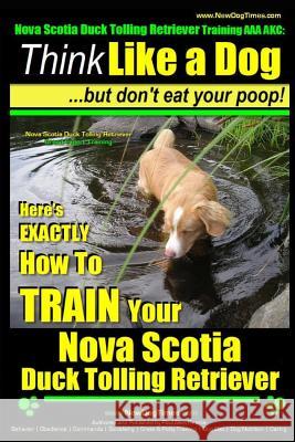 Nova Scotia Duck Tolling Retriever Training AAA AKC: Think Like a Dog But Don't Eat Your Poop! - Nova Scotia Duck Tolling Retriever Breed Expert Train Pearce, Paul Allen 9781502961013 Createspace - książka