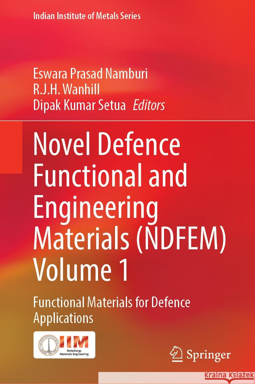 Novel Defence Functional and Engineering Materials (Ndfem) Volume 1: Functional Materials for Defence Applications Eswara Prasad Namburi R. J. H. Wanhill Dipak Kumar Setua 9789819997909 Springer - książka