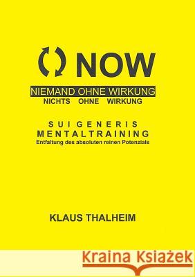 NOW - Niemand ohne Wirkung, nichts ohne Wirkung: SuiGeneris Mentaltraining Thalheim, Klaus 9783741270222 Books on Demand - książka