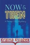 Now & Then: A Parker City Mystery Justin Kiska 9781947915961 Level Best Books