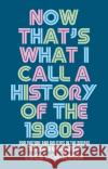 Now That's What I Call a History of the 1980s: Pop Culture and Politics in the Decade That Shaped Modern Britain Lucy Robinson 9781526167255 Manchester University Press