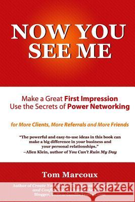 Now You See Me - Make a Great First Impression - Use Secrets of Power Networking: For More Clients, More Referrals and More Friends Tom Marcoux Jeanna Gabellini Randy Gage 9780692384367 Tom Marcoux Media, LLC - książka