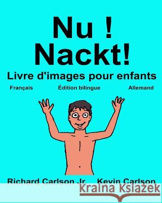 Nu ! Nackt!: Livre d'images pour enfants Français-Allemand (Édition bilingue) Carlson, Kevin 9781542434966 Createspace Independent Publishing Platform - książka