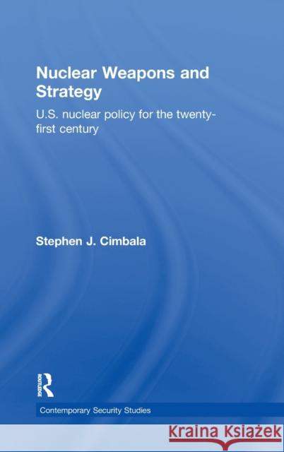 Nuclear Weapons and Strategy: Us Nuclear Policy for the Twenty-First Century Cimbala, Stephen J. 9780415701990 Routledge - książka